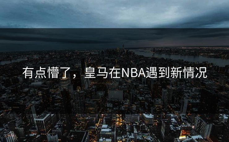 有点懵了，皇马在NBA遇到新情况