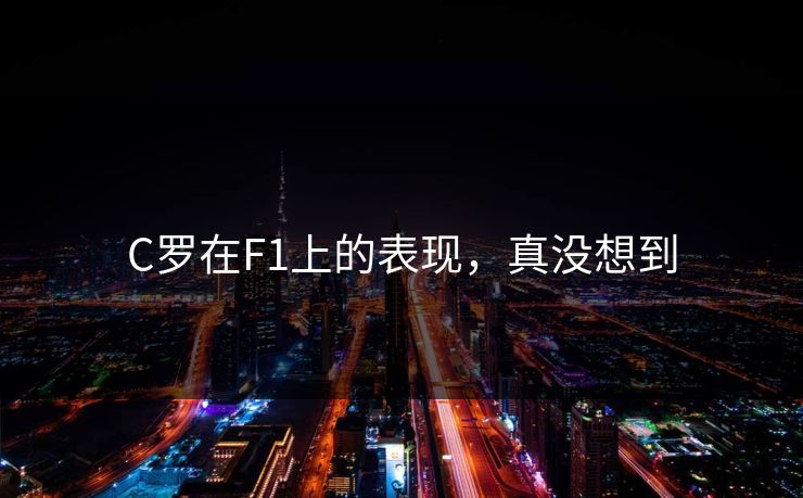 C罗在F1上的表现，真没想到