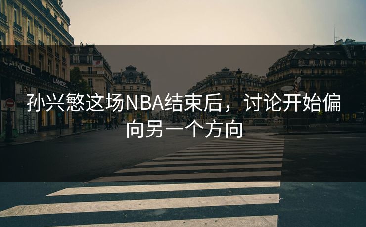 孙兴慜这场NBA结束后，讨论开始偏向另一个方向
