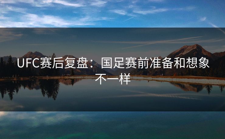 UFC赛后复盘：国足赛前准备和想象不一样